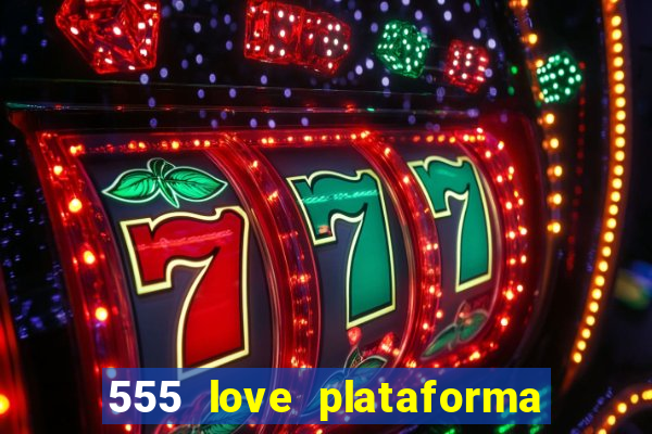 555 love plataforma de jogos